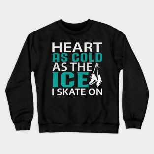 Heart as Cold as the Ice I Skate on Funny Ice Skating Crewneck Sweatshirt